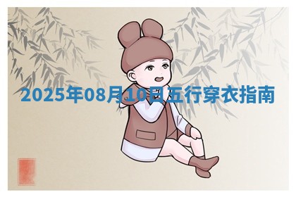 2025年08月10日五行穿衣指南 2025年08月10日五行穿衣指南