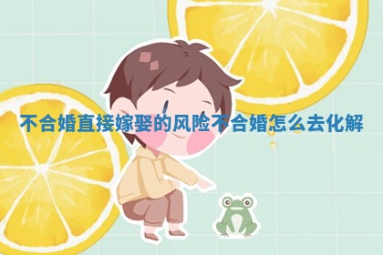 不合婚直接嫁娶的风险 不合婚怎么去化解