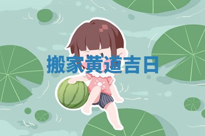 搬家黄道吉日 搬家黄道吉日