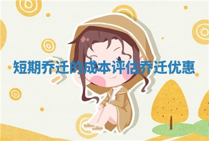 短期乔迁的成本评估 乔迁优惠