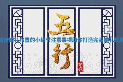 结婚婚礼布置的小细节注意事项助你打造完美婚礼现场 结婚婚礼布置的小细节注意事项助你打造完美婚礼现场