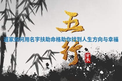 道家如何用名字扶助命格助你找到人生方向与幸福