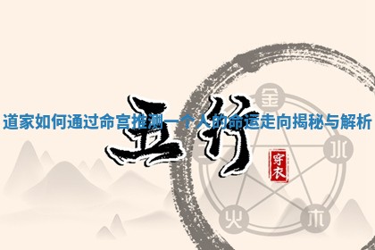 道家如何通过命宫推测一个人的命运走向揭秘与解析