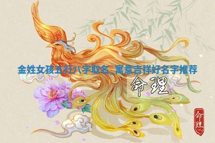 金姓女孩五行八字取名：寓意吉祥好名字推荐